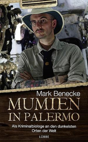 Mumien in Palermo: Als Kriminalbiologe an die dunkelsten Orte der Welt by Mark Benecke