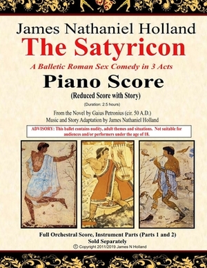 The Satyricon: A Balletic Roman Sex Comedy in 3 Acts, Piano Score (Reduced Score with Story) by Gaius Petronius, James Nathaniel Holland