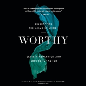 Worthy: Celebrating the Value of Women by Eric Schumacher, Elyse Fitzpatrick