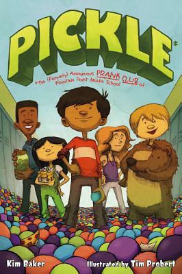 Pickle: The (Formerly) Anonymous Prank Club of Fountain Point Middle School by Kim Baker