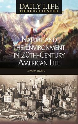 Nature and the Environment in Twentieth-Century American Life by Brian C. Black
