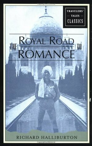 The Royal Road to Romance: Travelers' Tales Classics by Richard Halliburton