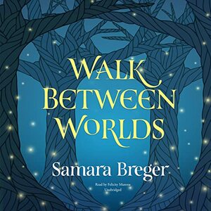 Walk Between Worlds by Samara Breger