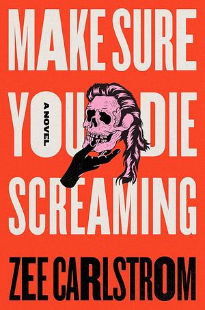 Make Sure You Die Screaming: A Novel by Zee Carlstrom