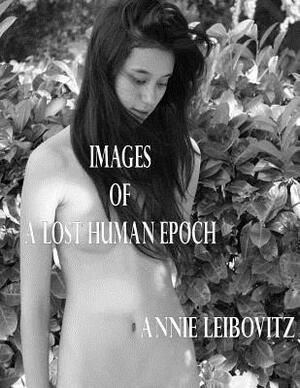Images of a Lost Human Epoch by Annie Leibovitz