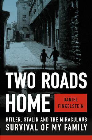 Two Roads Home: Hitler, Stalin, and the Miraculous Survival of My Family by Daniel Finkelstein