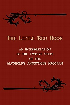 The Little Red Book. an Interpretation of the Twelve Steps of the Alcoholics Anonymous Program by Edward A. Webster, Bill W