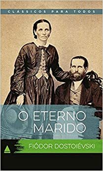 O Eterno Marido by Fyodor Dostoevsky, Fyodor Dostoevsky