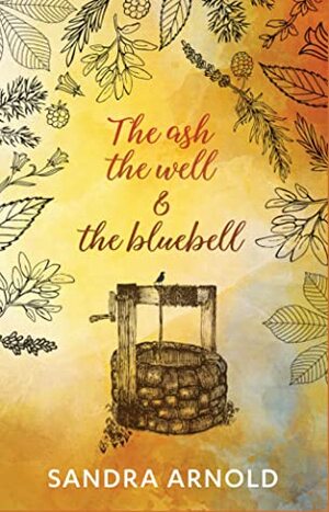 The Ash, the Well and the Bluebell by Sandra Arnold