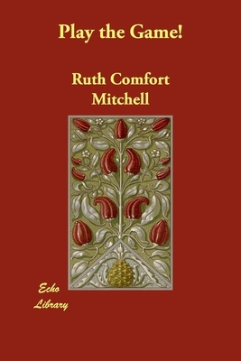 Play the Game! by Ruth Comfort Mitchell