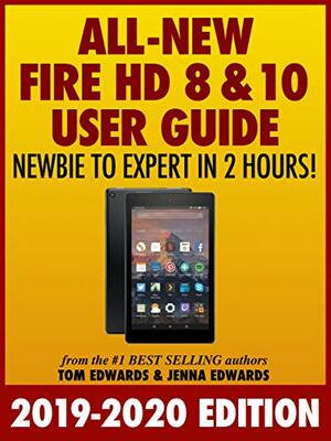 All New Fire HD 8 & 10 User Guide - Newbie to Expert in 2 Hours! by Jenna Edwards, Tom Edwards