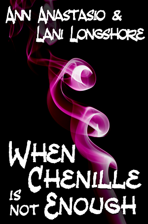 When Chenille Is Not Enough by Lani Longshore, Ann Anastasio