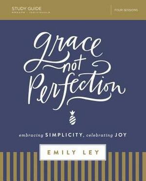 Grace, Not Perfection Bible Study Guide: Embracing Simplicity, Celebrating Joy by Emily Ley