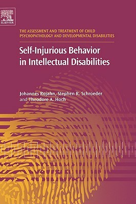 Self-Injurious Behavior in Intellectual Disabilities by Johannes Rojahn, Stephen R. Schroeder, Theodore A. Hoch