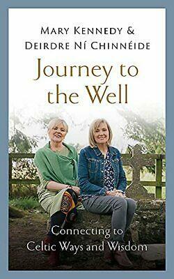 Journey to the Well: Connecting to Celtic Ways and Wisdom by Mary Kennedy, Deirdre Ní Chinnéide