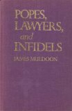 Popes, Lawyers, and Infidels: The Church and the Non-Christian World, 1250-1550 by James Muldoon