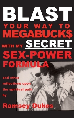 BLAST Your Way To Megabuck$ with my SECRET Sex-Power Formula: ...and other reflections upon the spiritual path by Ramsey Dukes