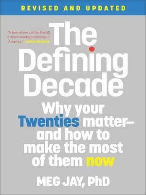 The Defining Decade: Why Your Twenties Matter and How to Make the Most of Them Now by Meg Jay