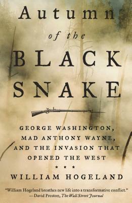 Autumn of the Black Snake: George Washington, Mad Anthony Wayne, and the Invasion That Opened the West by William Hogeland
