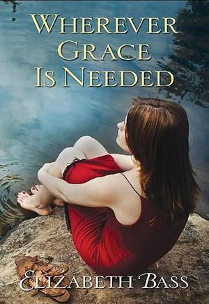 Wherever Grace is Needed by Elizabeth Bass, Elizabeth Bass