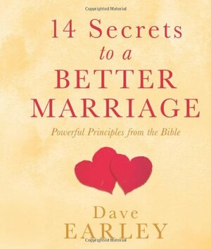 14 Secrets to a Better Marriage: Powerful Principles from the Bible by Dave Earley