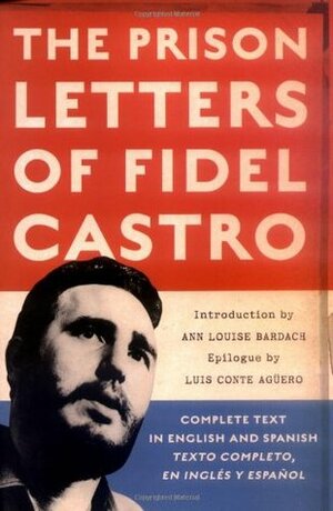 The Prison Letters of Fidel Castro by Fidel Castro, Luis Conte Aguero, Anne Louise Bardach, Ann Louise Bardach