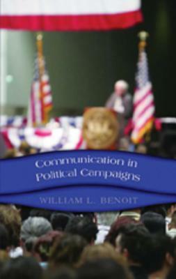Communication in Political Campaigns by William Benoit