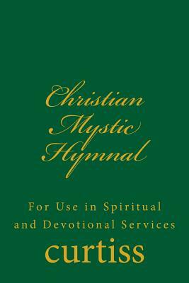 Christian Mystic Hymnal: For Use in Spiritual and Devotional Services by Frank Homer Curtiss, Harriette Augusta Curtiss