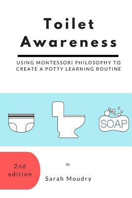 Toilet Awareness: Using Montessori Philosophy to Create a Potty Learning Routine by Sarah Moudry