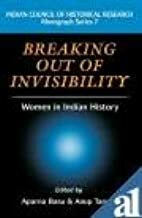 Breaking Out of Invisibility: Women in Indian History by Anup Taneja, Aparna Basu