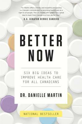 Better Now: Six Big Ideas to Improve Health Care for All Canadians by Danielle Martin