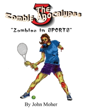 The Zombie Apocalypse 3: Zombies in Sports by John Moher