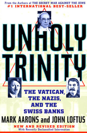 Unholy Trinity: The Vatican, The Nazis, and The Swiss Banks by John Loftus, Mark Aarons