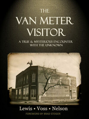 The Van Meter Visitor: A True and Mysterious Encounter with the Unknown by Chad Lewis, Noah Voss, Kevin Lee Nelson