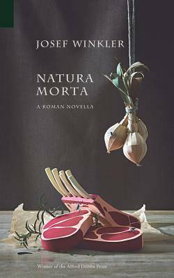 Natura Morta: A Roman Novella by Josef Winkler
