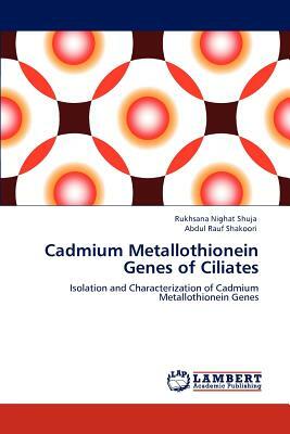 Cadmium Metallothionein Genes of Ciliates by Abdul Rauf Shakoori, Rukhsana Nighat Shuja