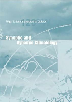 Synoptic and Dynamic Climatology by Andrew M. Carleton, Roger G. Barry