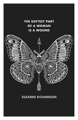 The Softest Part of a Woman Is a Wound by Suzanne Richardson