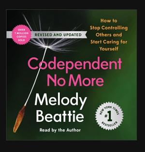 Codependent No More: How to Stop Controlling Others and Start Caring for Yourself by Melody Beattie