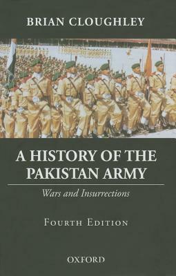 A History of the Pakistan Army: Wars and Insurrections by Brian Cloughley