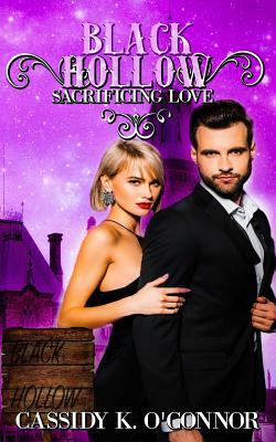 Black Hollow: Sacrificing Love by Black Hollow, Cassidy K. O'Connor