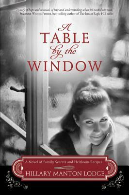 A Table by the Window: A Novel of Family Secrets and Heirloom Recipes by Hillary Manton Lodge