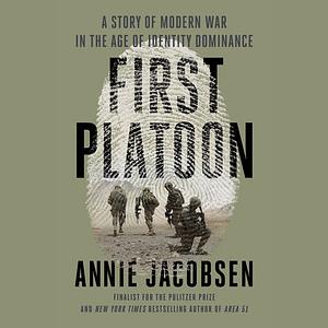 First Platoon: A Story of Modern War in the Age of Identity Dominance by Annie Jacobsen