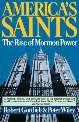 America's Saints: Rise of Mormon Power by Peter Wiley, Robert Gottlieb