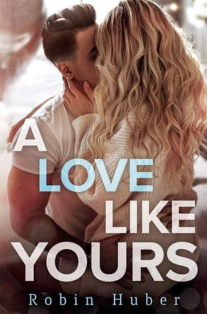 A Love Like Yours by Robin Huber