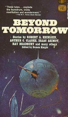Beyond Tomorrow by Alan E. Nourse, Kate Wilhelm, Don A. Stuart, Isaac Asimov, Clifford D. Simak, Henry Kuttner, C.L. Moore, John W. Campbell Jr., A.E. van Vogt, Damon Knight, Arthur C. Clarke, Robert A. Heinlein, Ray Bradbury