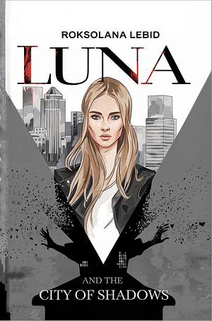 Luna and the City of Shadows: Finding Yourself by Roksolana Lebid, Roksolana Lebid
