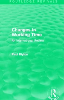 Changes in Working Time (Routledge Revivals): An International Review by Paul Blyton