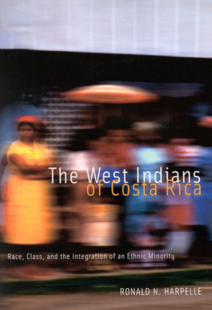 The West Indians of Costa Rica: Race, Class, and the Integration of an Ethnic Minority by Ronald N. Harpelle