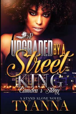 Upgraded By a Street King: Camden's Story by Tyanna